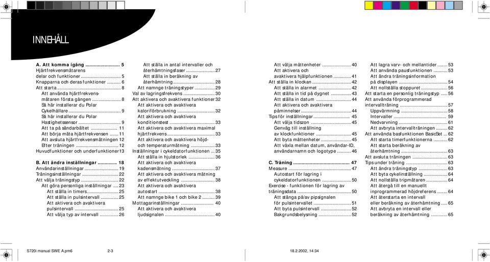 .. 11 Att avsluta hjärtfrekvensmätningen 12 Efter träningen... 12 Huvudfunktioner och underfunktioner13 B. Att ändra inställningar... 18 Användarinställningar... 19 Träningsinställningar.