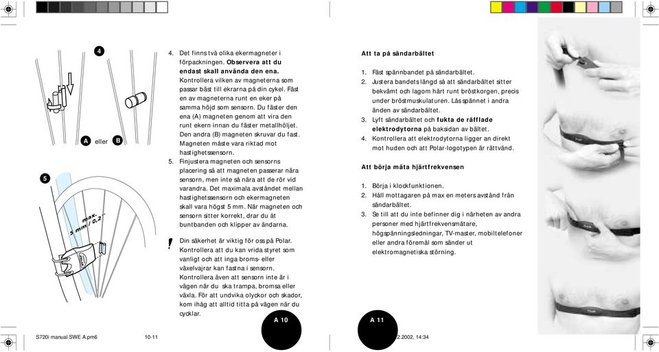 Magneten måste vara riktad mot hastighetssensorn. 5. Finjustera magneten och sensorns placering så att magneten passerar nära sensorn, men inte så nära att de rör vid varandra.