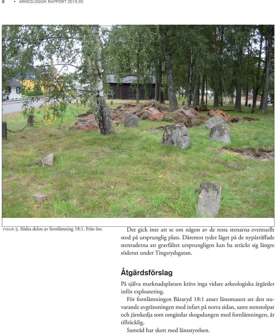 Däremot tyder läget på de nypåträffade stenraderna att gravfältet ursprungligen kan ha sträckt sig längre söderut under Tingsrydsgatan.