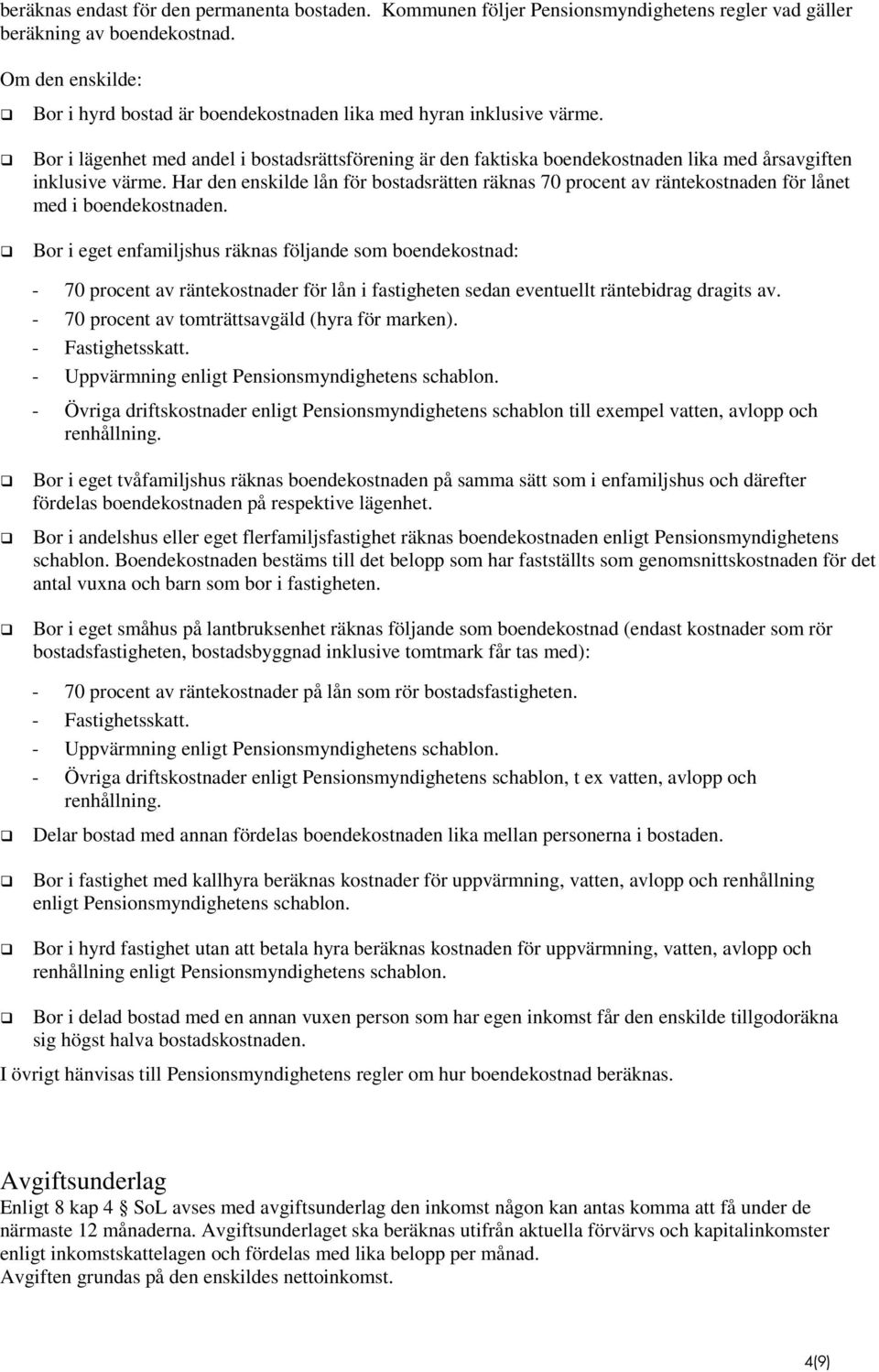 Bor i lägenhet med andel i bostadsrättsförening är den faktiska boendekostnaden lika med årsavgiften inklusive värme.