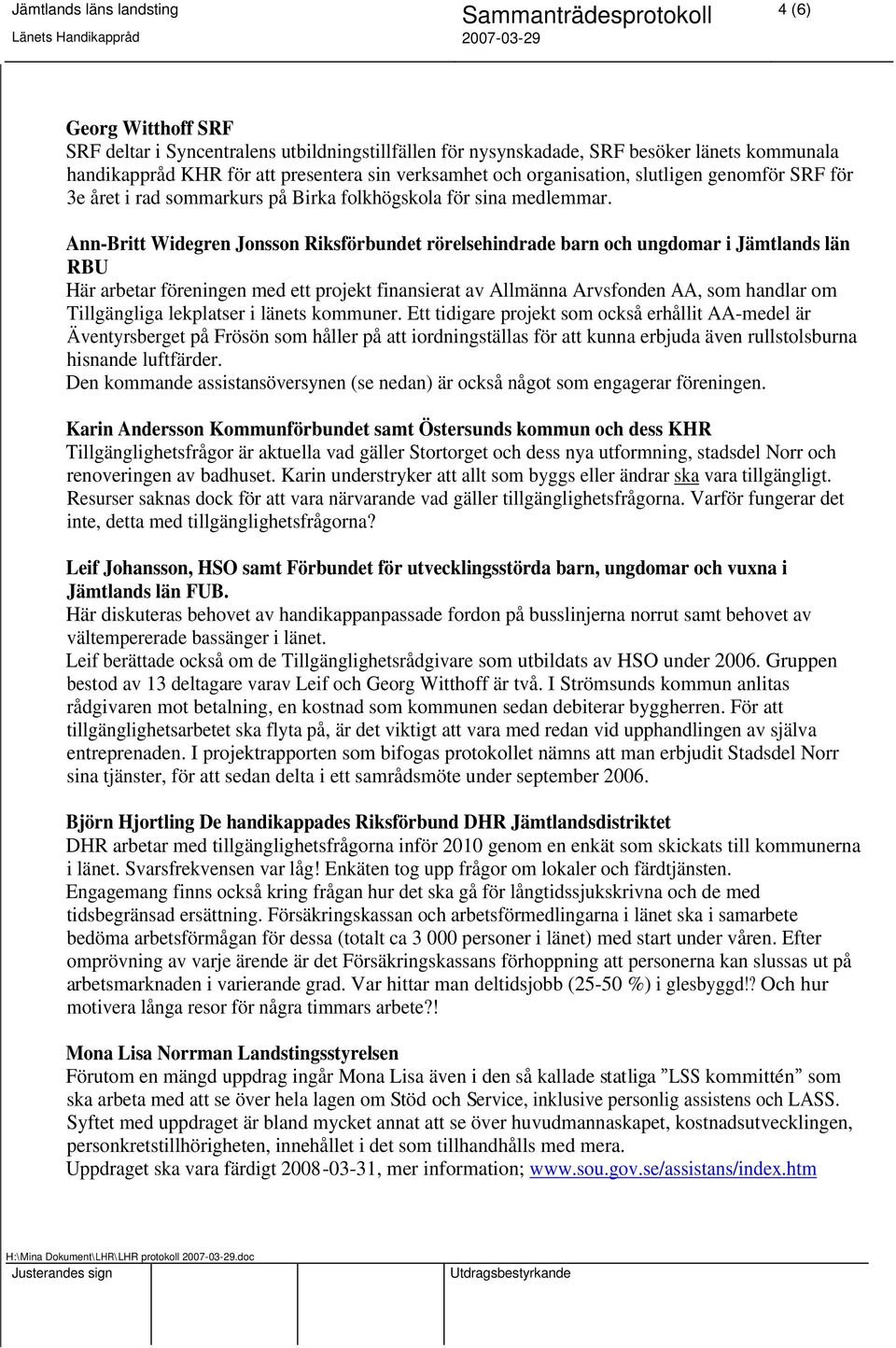 Ann-Britt Widegren Jonsson Riksförbundet rörelsehindrade barn och ungdomar i Jämtlands län RBU Här arbetar föreningen med ett projekt finansierat av Allmänna Arvsfonden AA, som handlar om