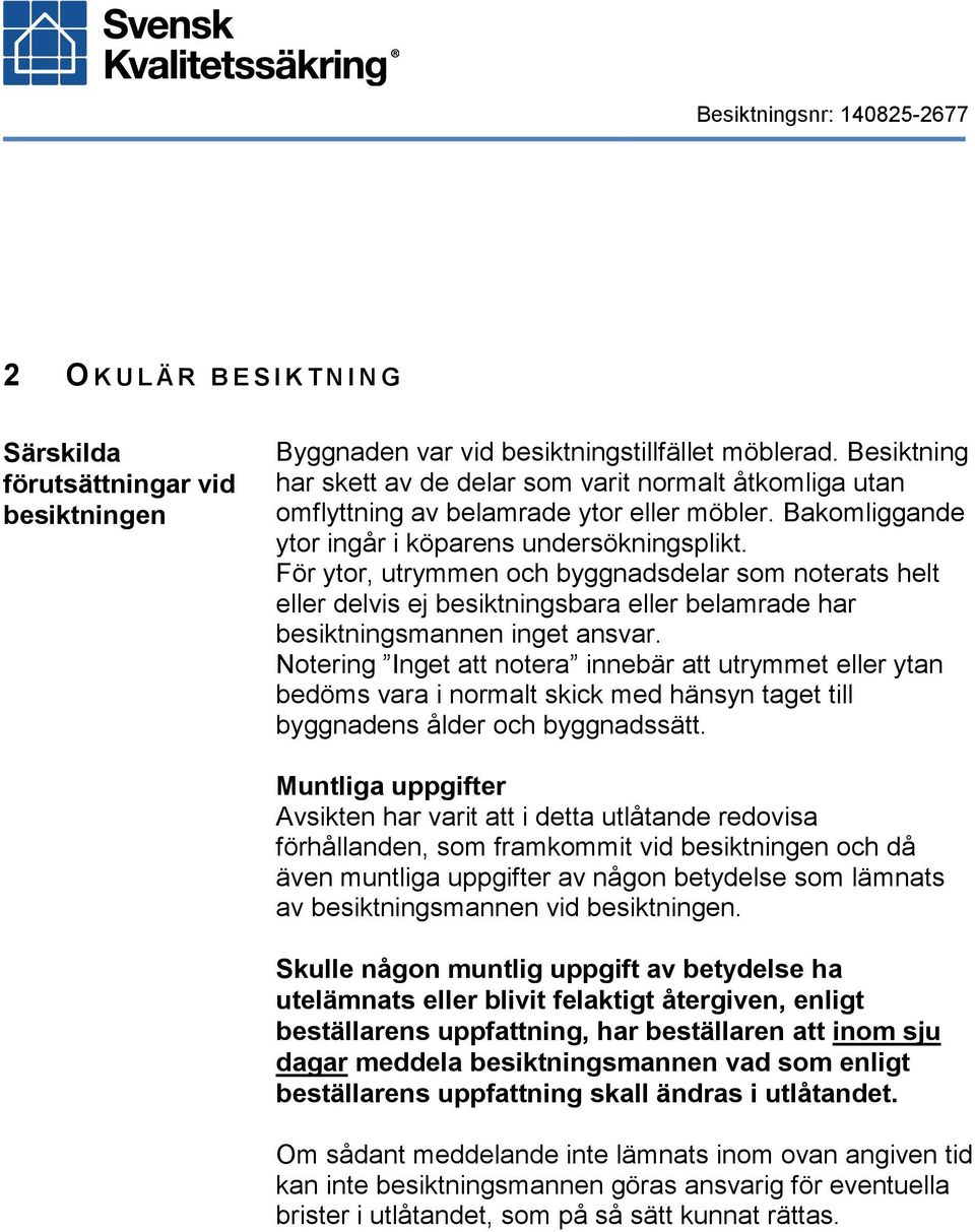 För ytor, utrymmen och byggnadsdelar som noterats helt eller delvis ej besiktningsbara eller belamrade har besiktningsmannen inget ansvar.