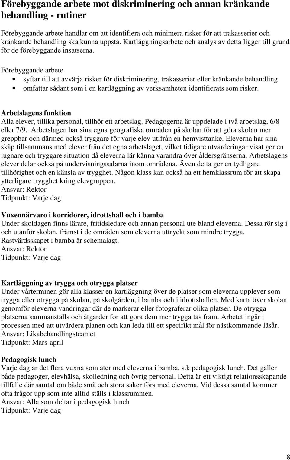 Förebyggande arbete syftar till att avvärja risker för diskriminering, trakasserier eller kränkande behandling omfattar sådant som i en kartläggning av verksamheten identifierats som risker.