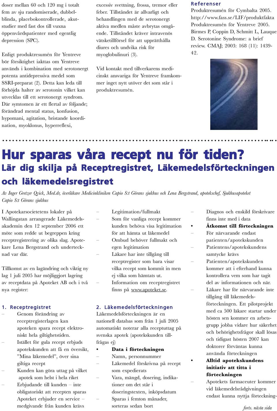 Detta kan leda till förhöjda halter av serotonin vilket kan utvecklas till ett serotonergt syndrom.