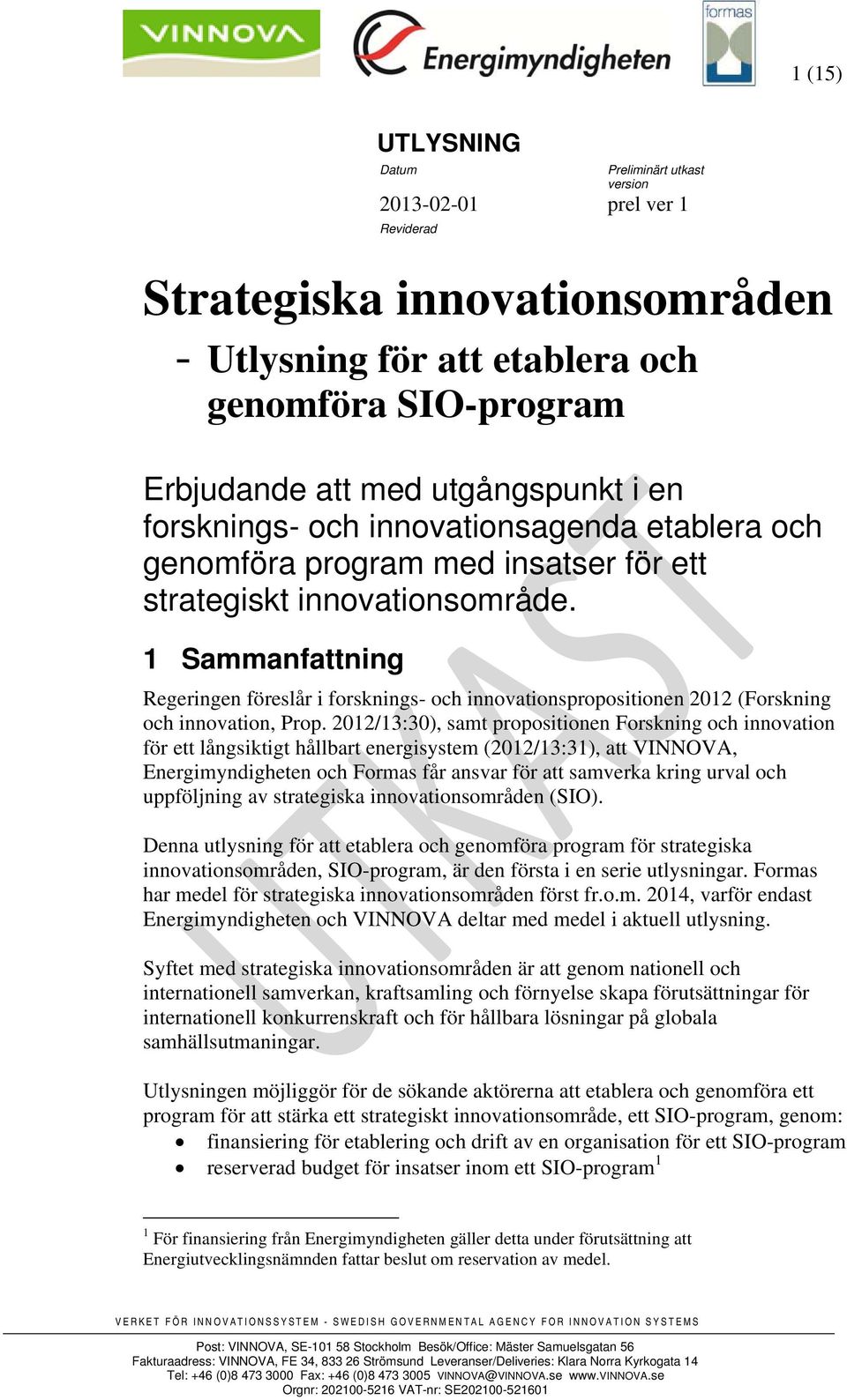 1 Sammanfattning Regeringen föreslår i forsknings- och innovationspropositionen 2012 (Forskning och innovation, Prop.