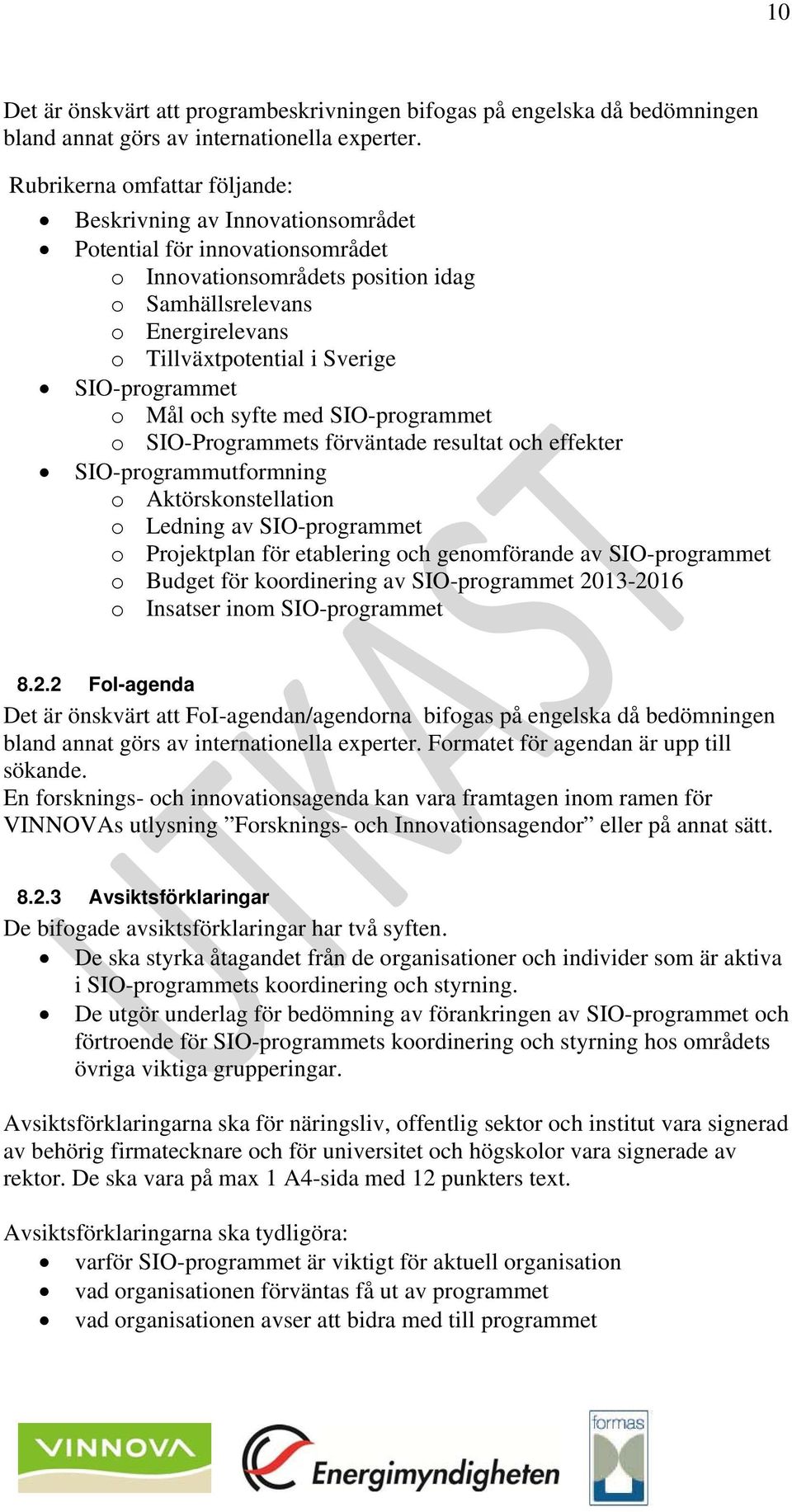 SIO-programmet o Mål och syfte med SIO-programmet o SIO-Programmets förväntade resultat och effekter SIO-programmutformning o Aktörskonstellation o Ledning av SIO-programmet o Projektplan för