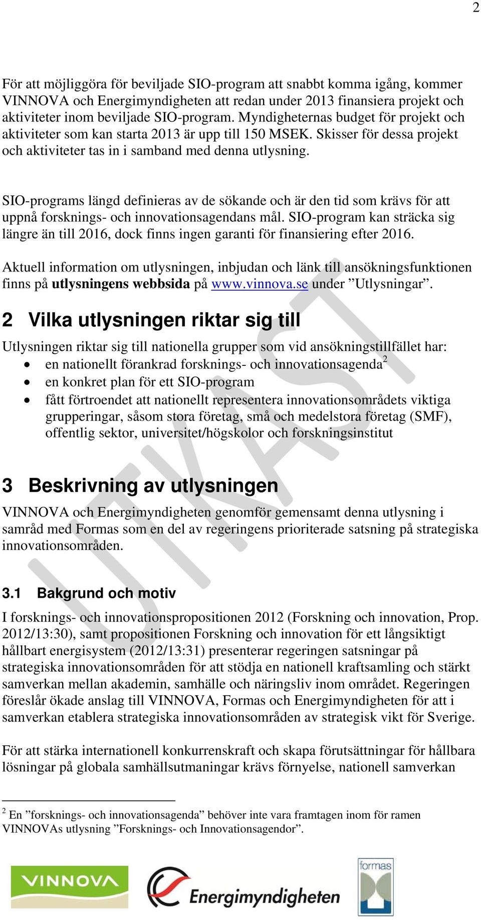 SIO-programs längd definieras av de sökande och är den tid som krävs för att uppnå forsknings- och innovationsagendans mål.