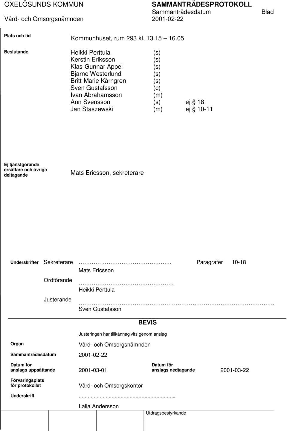 Jan Staszewski (m) ej 10-11 Ej tjänstgörande ersättare och övriga deltagande Mats Ericsson, sekreterare Underskrifter Sekreterare.