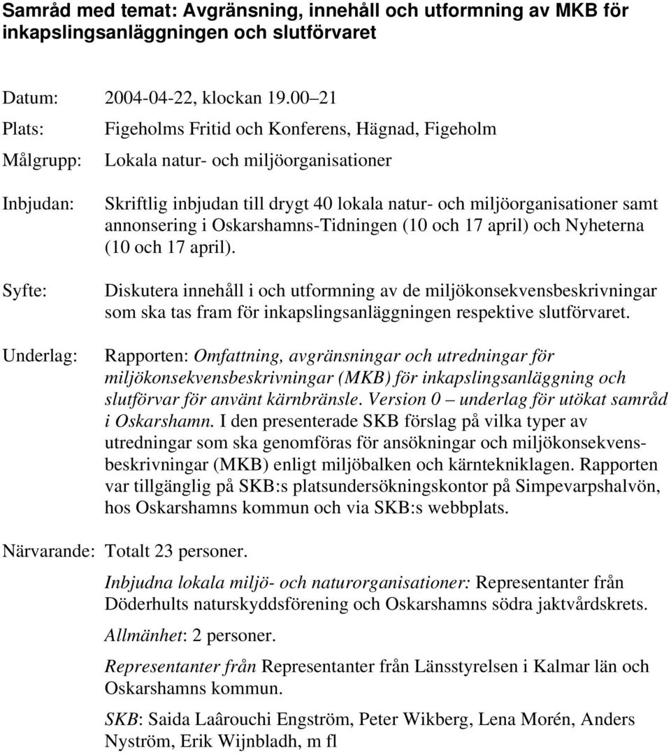 miljöorganisationer samt annonsering i Oskarshamns-Tidningen (10 och 17 april) och Nyheterna (10 och 17 april).