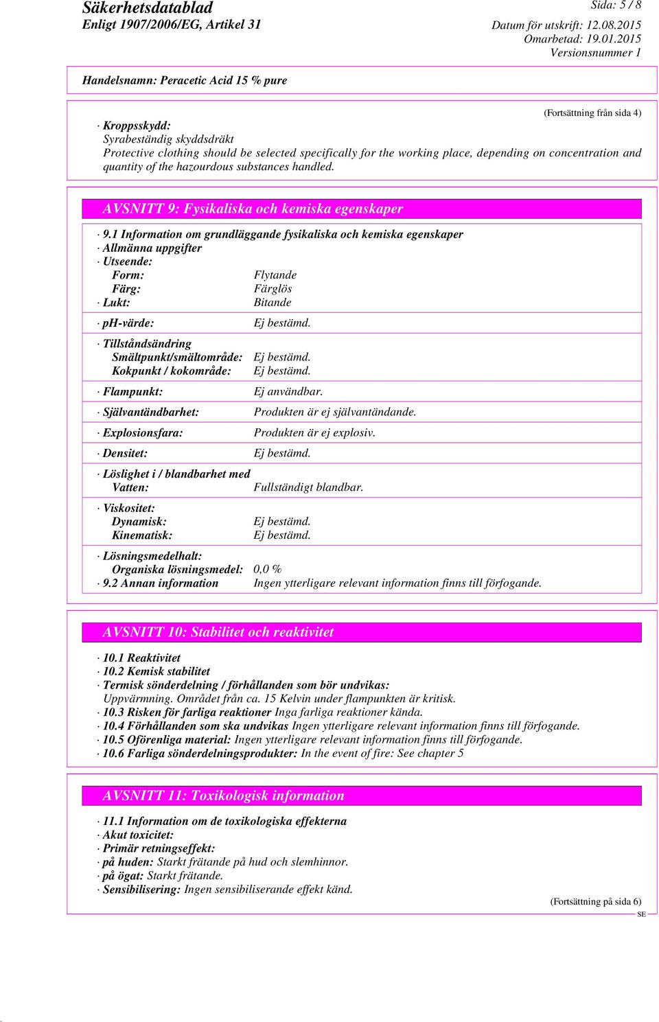 1 Information om grundläggande fysikaliska och kemiska egenskaper Allmänna uppgifter Utseende: Form: Flytande Färg: Färglös Lukt: Bitande ph-värde: Ej bestämd.