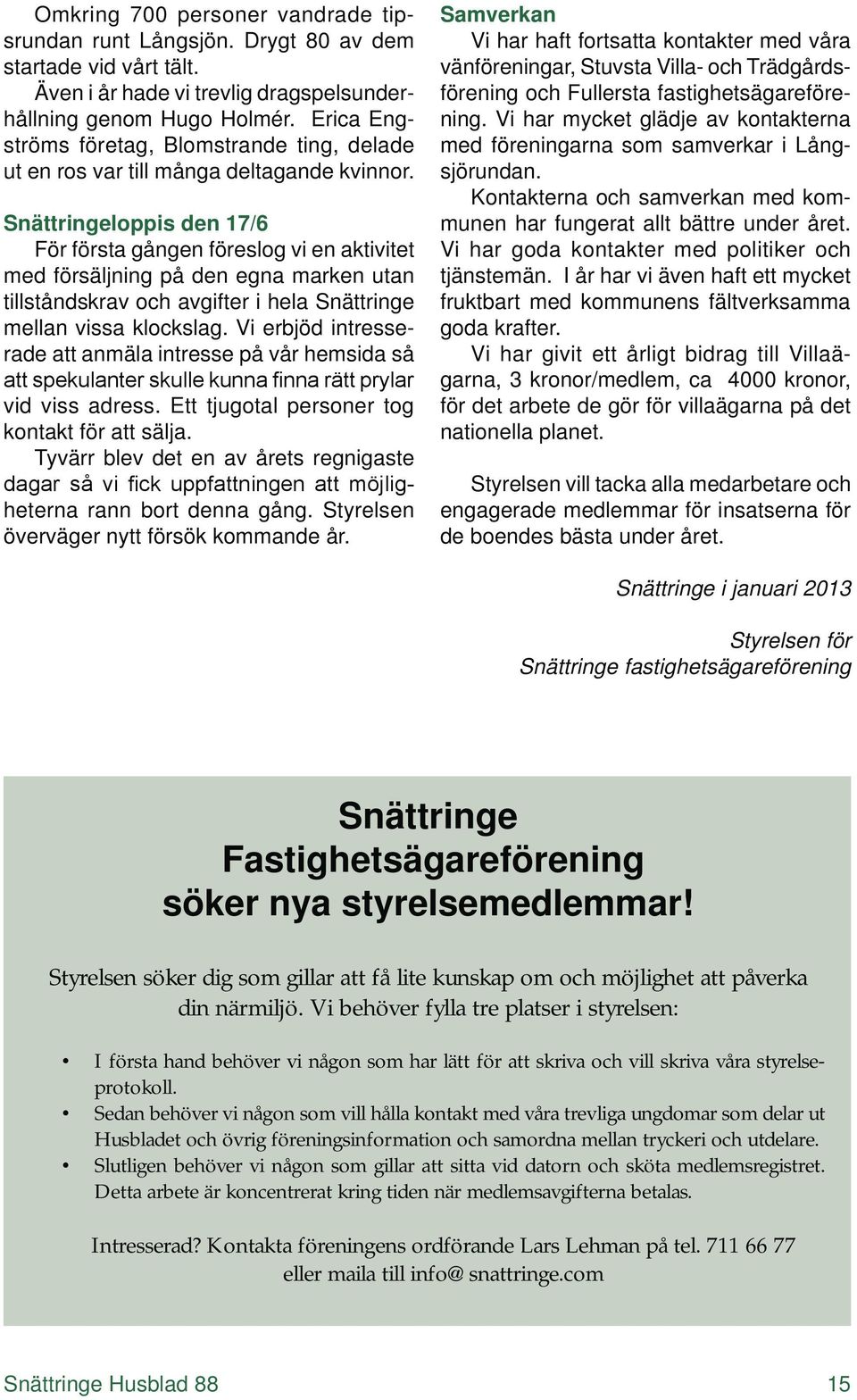 Snättringeloppis den 17/6 För första gången föreslog vi en aktivitet med försäljning på den egna marken utan tillståndskrav och avgifter i hela Snättringe mellan vissa klockslag.