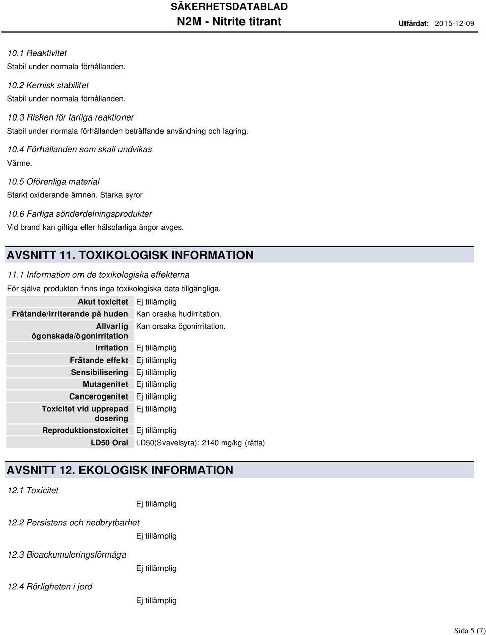 AVSNITT 11. TOXIKOLOGISK INFORMATION 11.1 Information om de toxikologiska effekterna För själva produkten finns inga toxikologiska data tillgängliga.