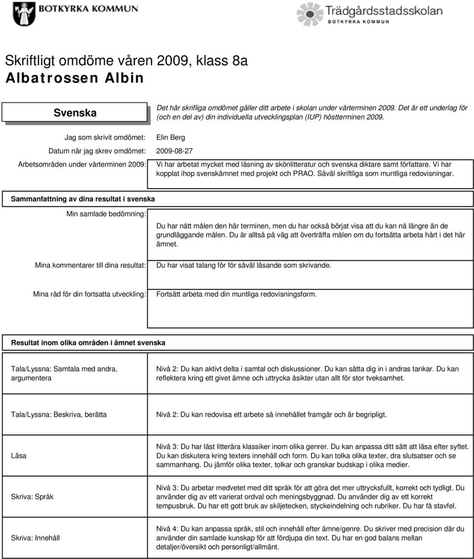 Sammanfattning av dina resultat i svenska Du har nått målen den här terminen, men du har också börjat visa att du kan nå längre än de grundläggande målen.