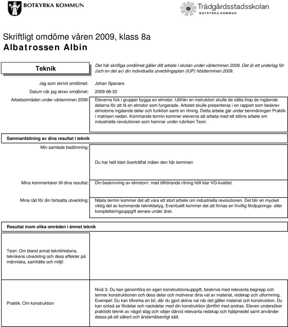 Arbetet skulle presenteras i en rapport som beskrev elmotorns ingående delar och funktion samt en ritning. Detta arbete går under benmäningen Praktik i matrisen nedan.