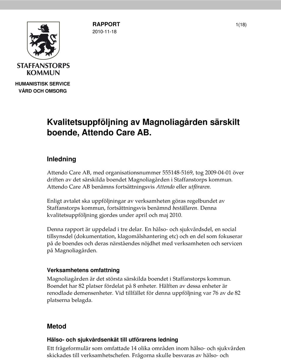 Attendo Care AB benämns fortsättningsvis Attendo eller utföraren. Enligt avtalet ska uppföljningar av verksamheten göras regelbundet av Staffanstorps kommun, fortsättningsvis benämnd beställaren.