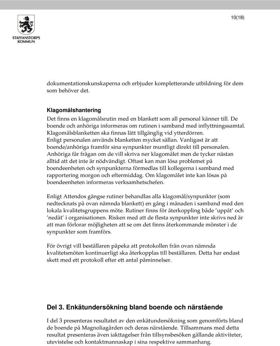 Vanligast är att boende/anhöriga framför sina synpunkter muntligt direkt till personalen. Anhöriga får frågan om de vill skriva ner klagomålet men de tycker nästan alltid att det inte är nödvändigt.