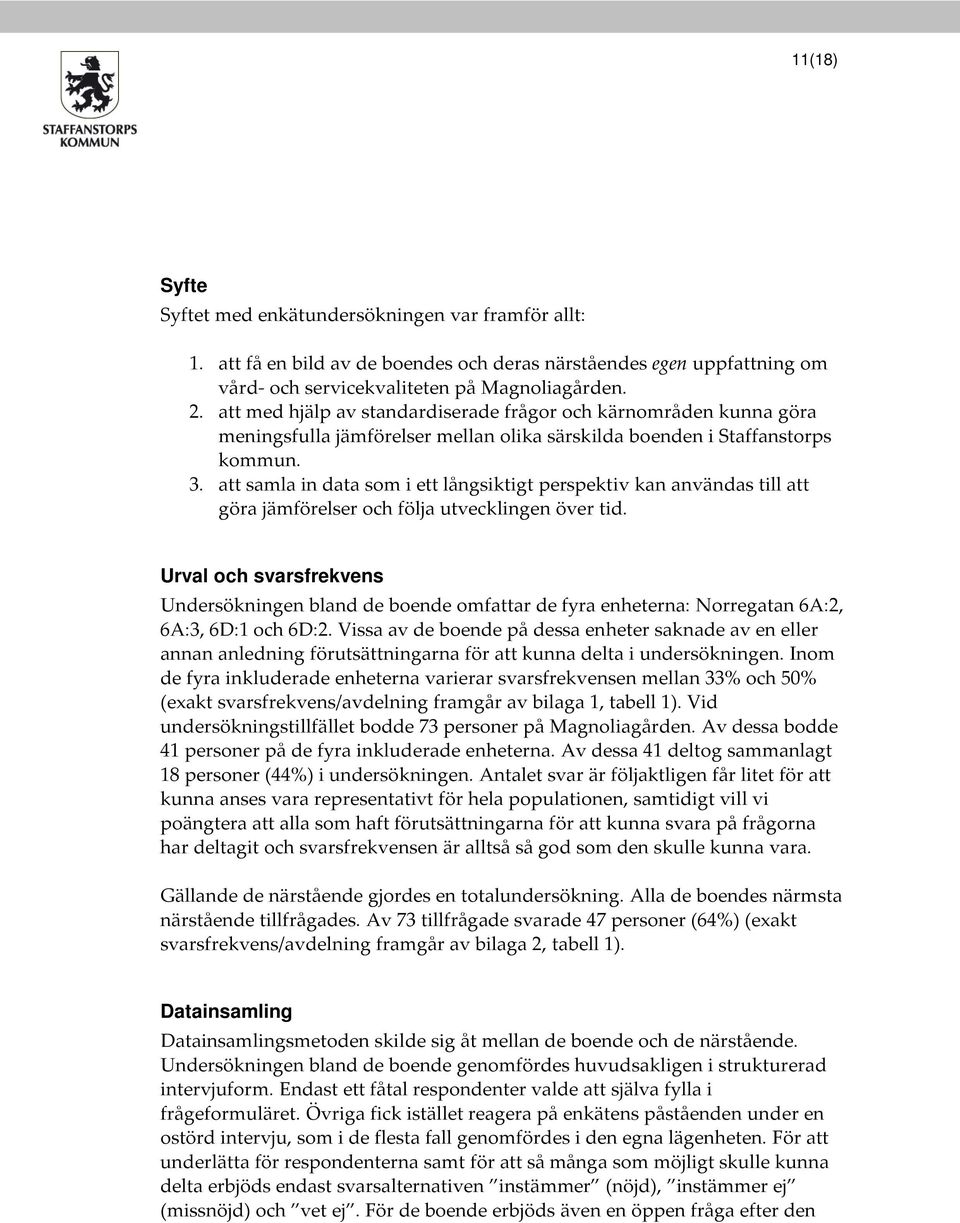 att samla in data som i ett långsiktigt perspektiv kan användas till att göra jämförelser och följa utvecklingen över tid.