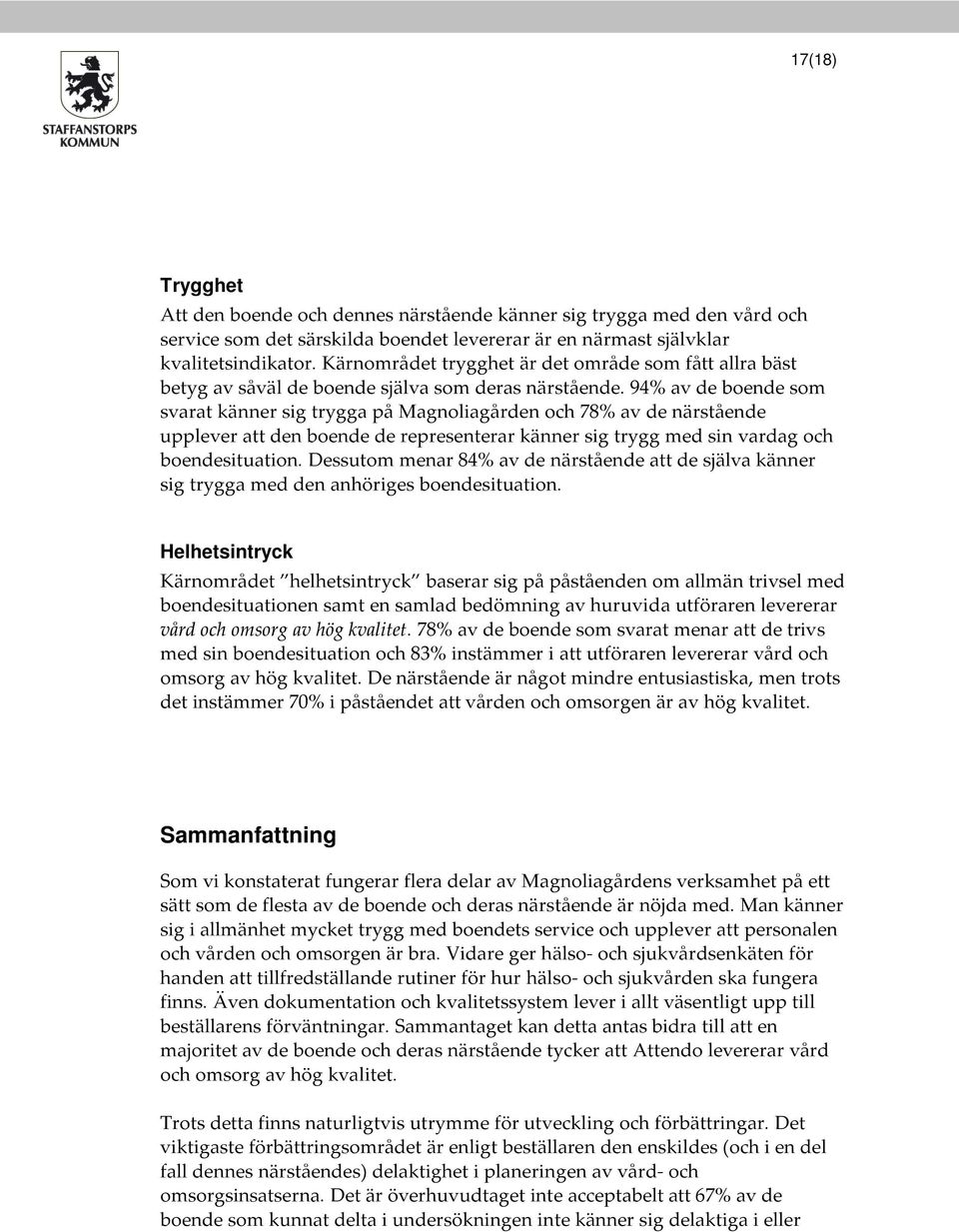 94% av de boende som svarat känner sig trygga på Magnoliagården och 78% av de närstående upplever att den boende de representerar känner sig trygg med sin vardag och boendesituation.