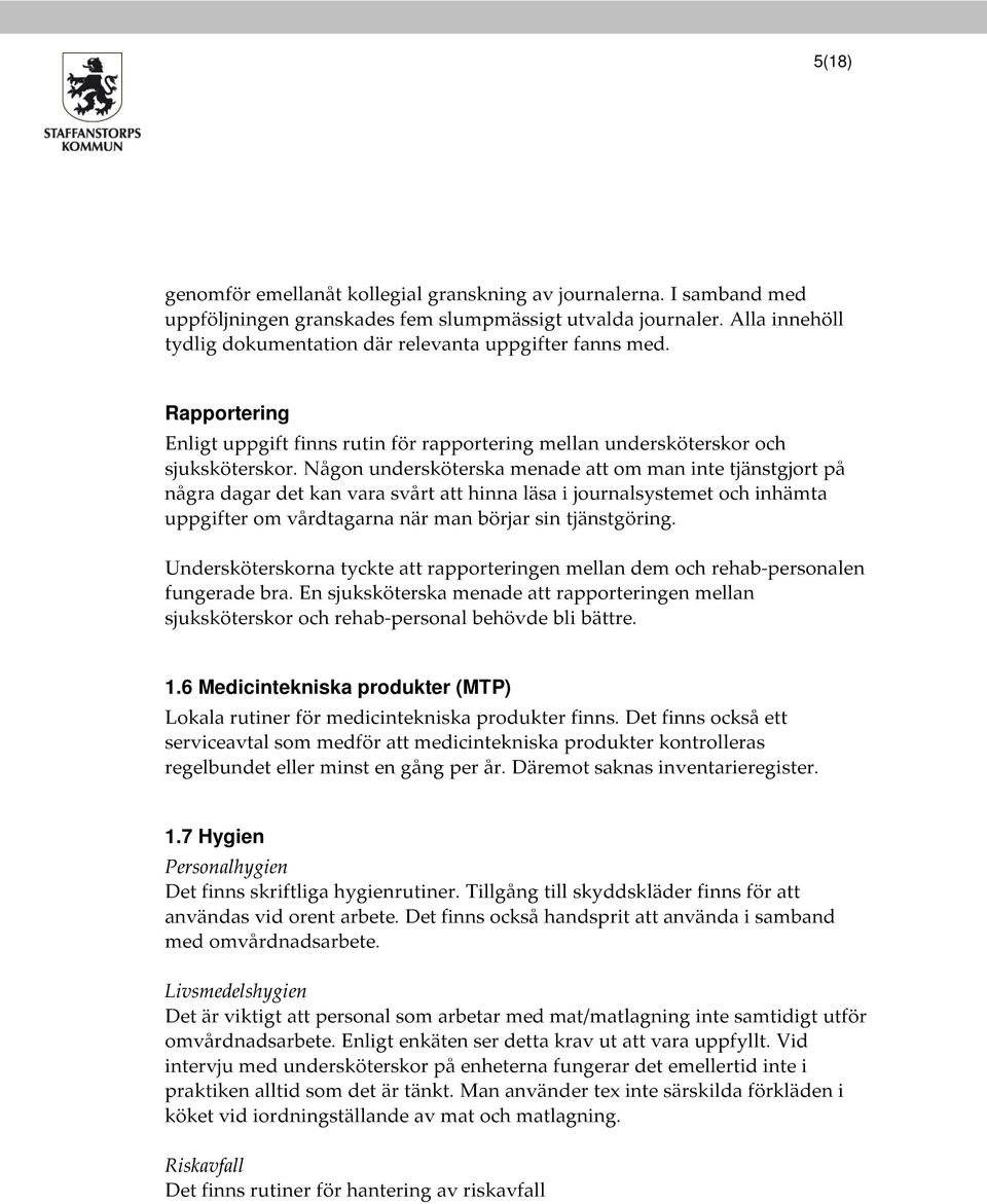 Någon undersköterska menade att om man inte tjänstgjort på några dagar det kan vara svårt att hinna läsa i journalsystemet och inhämta uppgifter om vårdtagarna när man börjar sin tjänstgöring.