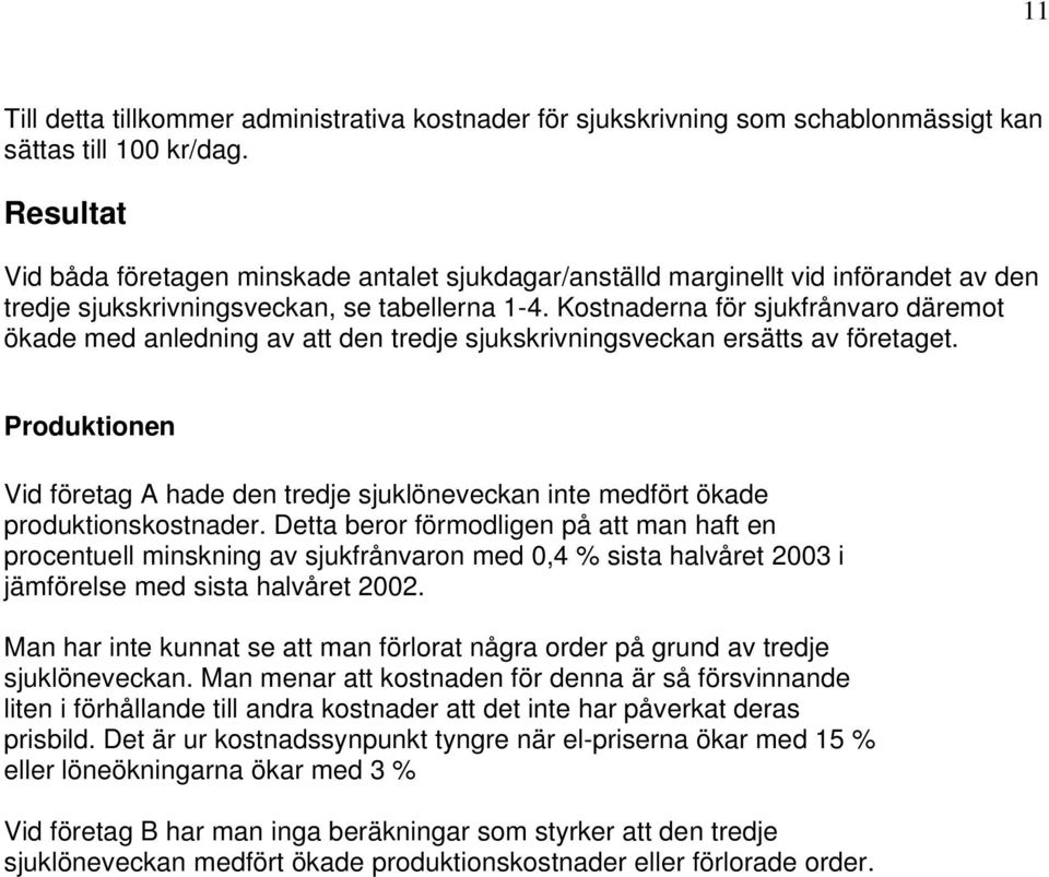 Kostnaderna för sjukfrånvaro däremot ökade med anledning av att den tredje sjukskrivningsveckan ersätts av företaget.