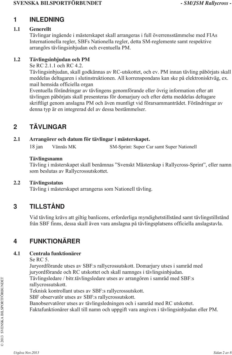 tävlingsinbjudan och eventuella PM. 1.2 Tävlingsinbjudan och PM Se RC 2.1.1 och RC 4.2. Tävlingsinbjudan, skall godkännas av RC-utskottet, och ev.