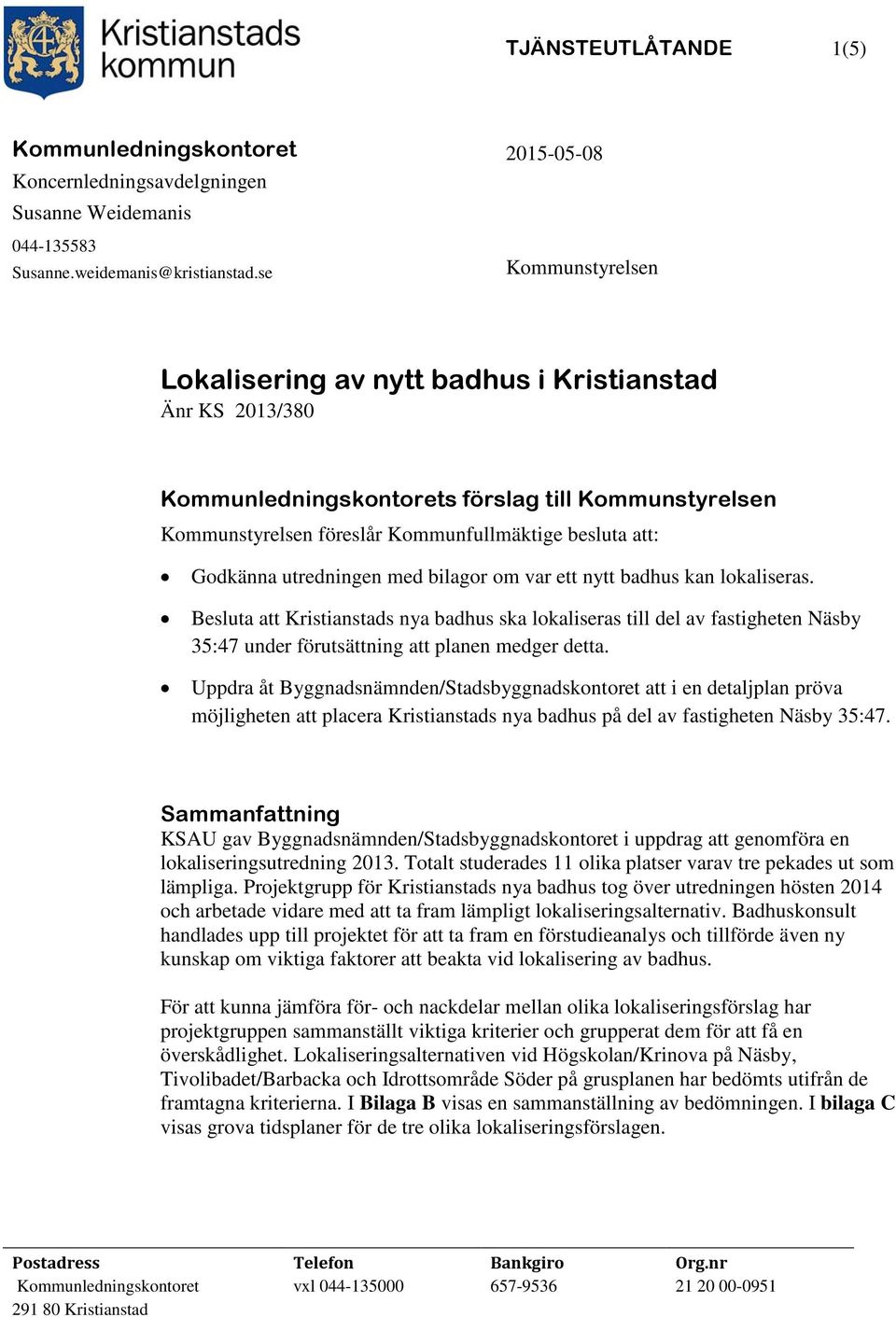 utredningen med bilagor om var ett nytt badhus kan lokaliseras. Besluta att Kristianstads nya badhus ska lokaliseras till del av fastigheten Näsby 35:47 under förutsättning att planen medger detta.