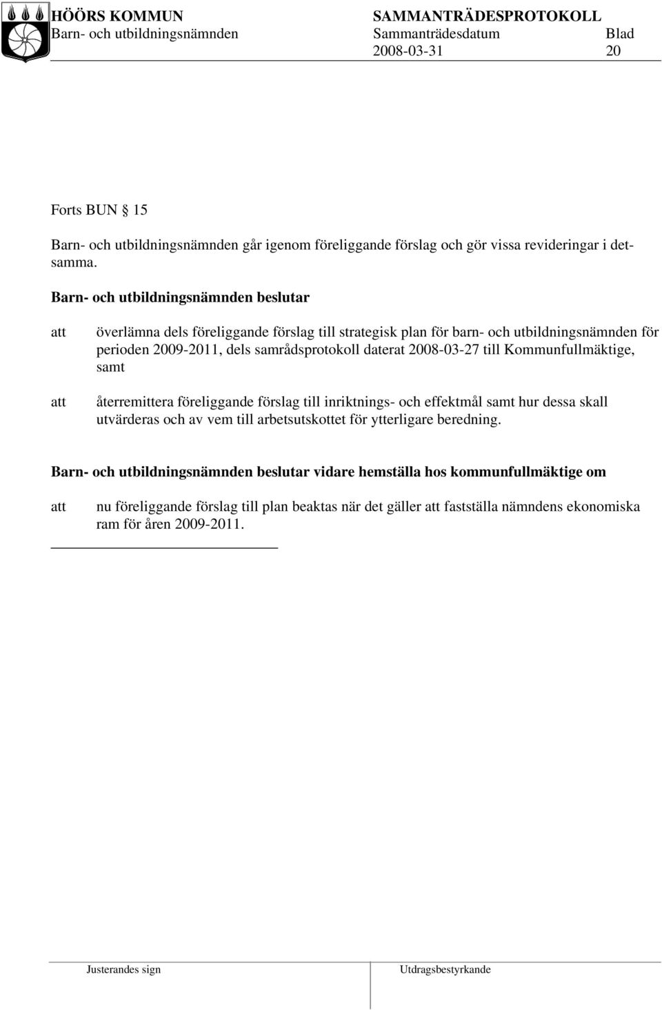 daterat 2008-03-27 till Kommunfullmäktige, samt återremittera föreliggande förslag till inriktnings- och effektmål samt hur dessa skall utvärderas och av vem till