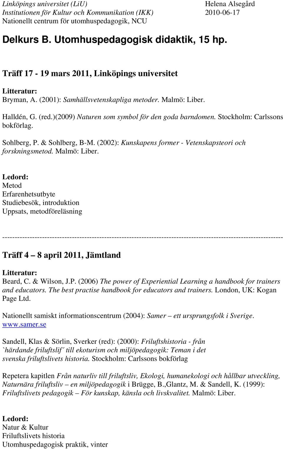 Metod Erfarenhetsutbyte Studiebesök, introduktion Uppsats, metodföreläsning Träff 4 8 april 2011, Jämtland Beard, C. & Wilson, J.P.