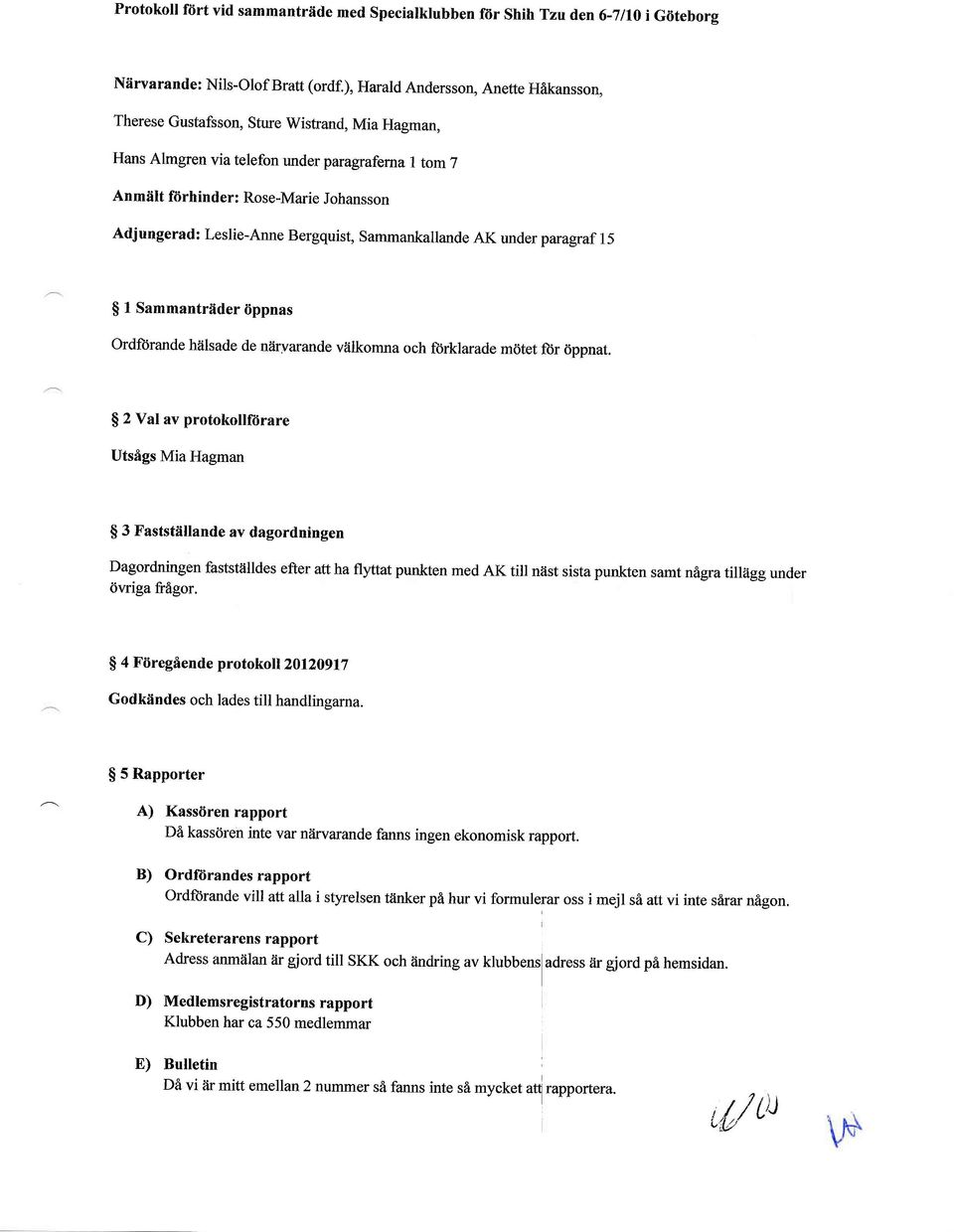 Leslie-Anne Bergquist, sammankalande AK under paragraf 15 $ 1 Sammantriider Oppnas ordftirande hiilsade de niirvarande v?ilkomna och ftirklarade motet ftir 6ppnat.