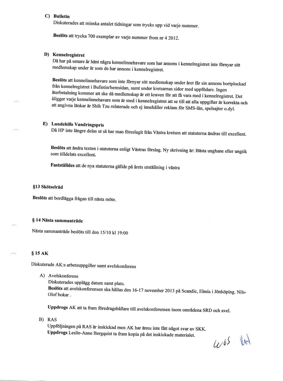 Besliits att kennelinnehavare som inte ftirnyar sitt medlemskap under iret f6r sin annons bortplockad frin kennelregistret i Bulletin4remsidan, samt under kretsarnas sidor med uppftidare.