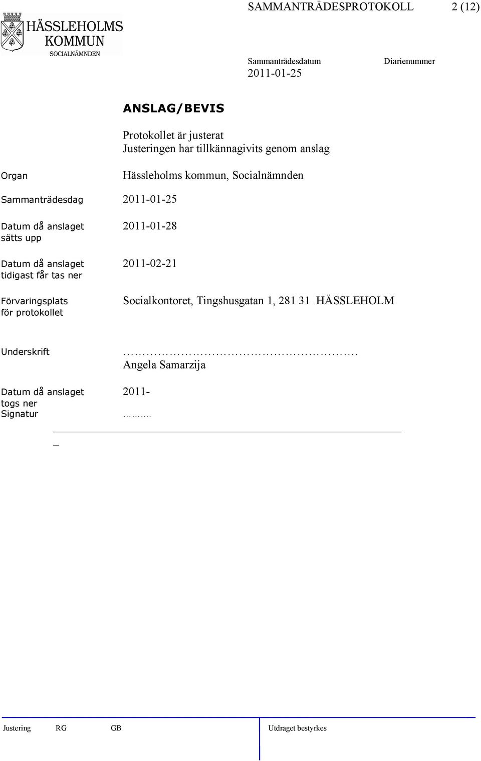 sätts upp Datum då anslaget 2011-02-21 tidigast får tas ner Förvaringsplats för protokollet