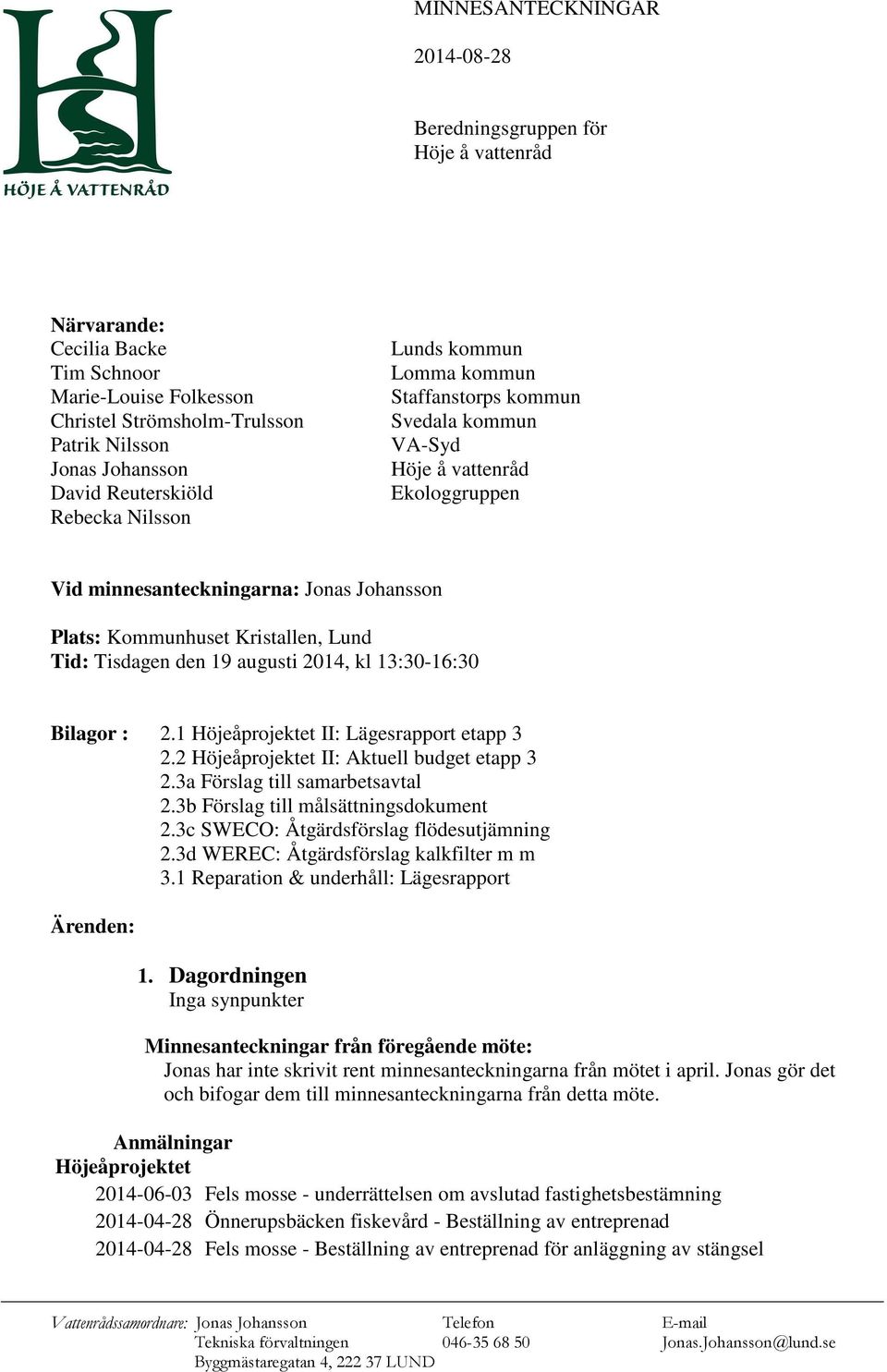 Kristallen, Lund Tid: Tisdagen den 19 augusti 2014, kl 13:30-16:30 Bilagor : 2.1 Höjeåprojektet II: Lägesrapport etapp 3 2.2 Höjeåprojektet II: Aktuell budget etapp 3 2.