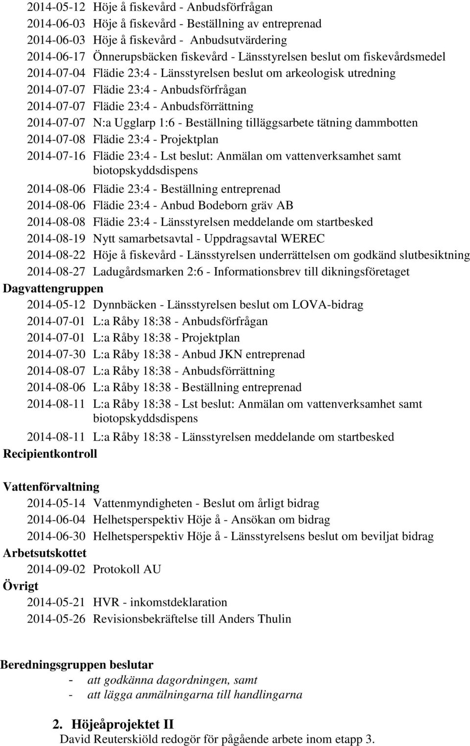 2014-07-07 N:a Ugglarp 1:6 - Beställning tilläggsarbete tätning dammbotten 2014-07-08 Flädie 23:4 - Projektplan 2014-07-16 Flädie 23:4 - Lst beslut: Anmälan om vattenverksamhet samt