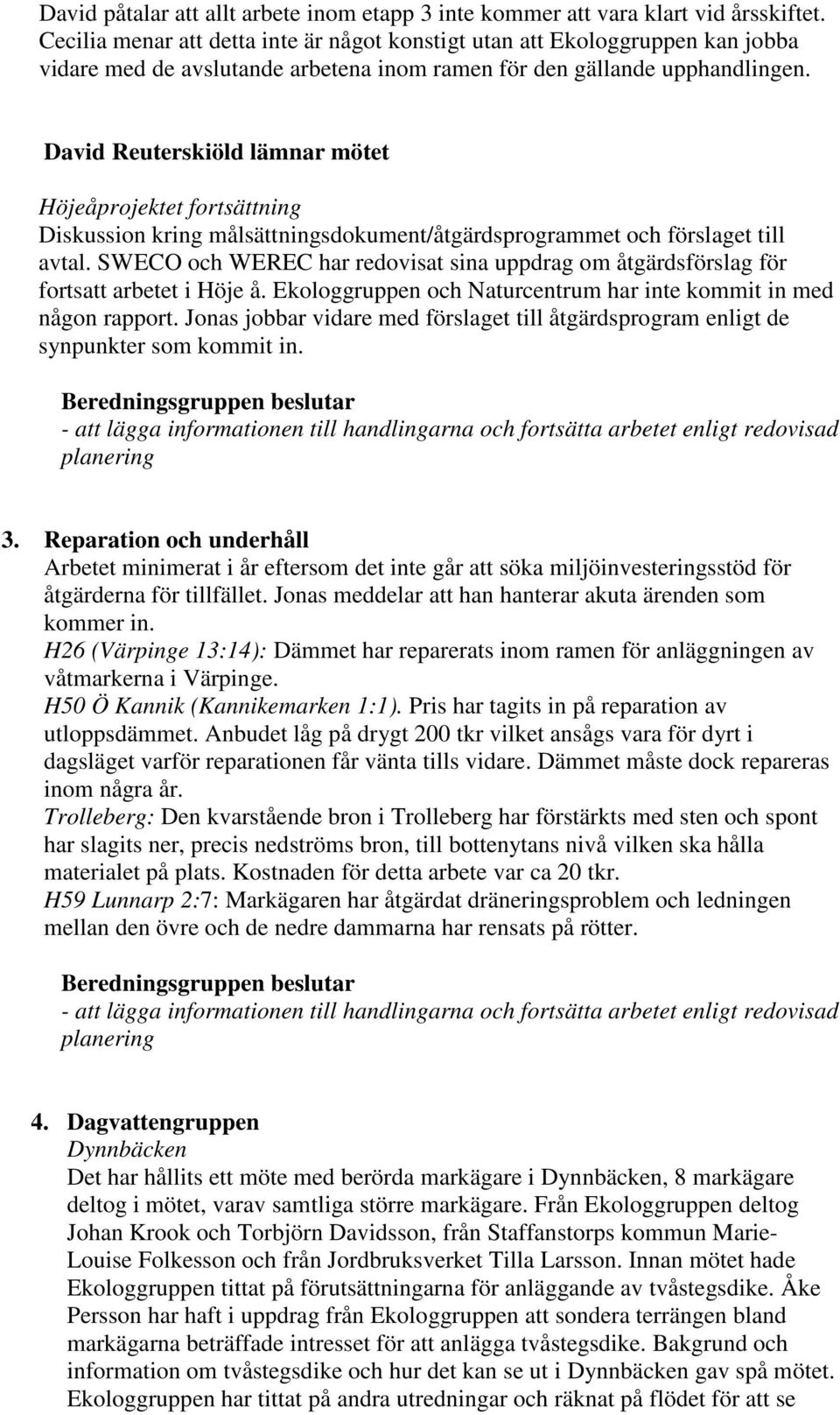 David Reuterskiöld lämnar mötet Höjeåprojektet fortsättning Diskussion kring målsättningsdokument/åtgärdsprogrammet och förslaget till avtal.