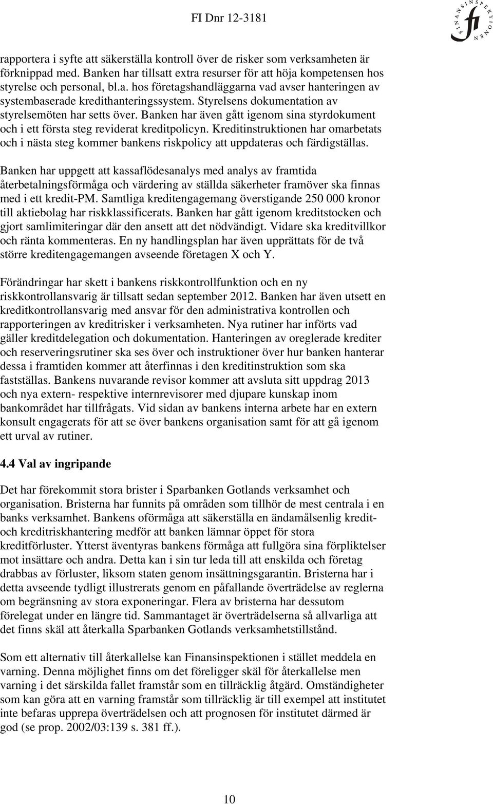 Kreditinstruktionen har omarbetats och i nästa steg kommer bankens riskpolicy att uppdateras och färdigställas.