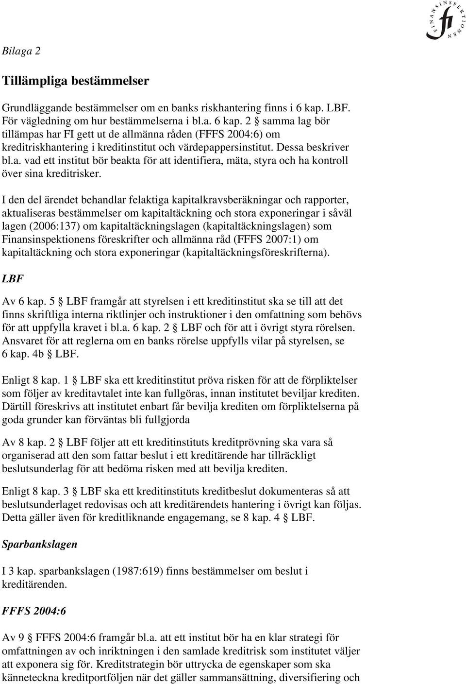 Dessa beskriver bl.a. vad ett institut bör beakta för att identifiera, mäta, styra och ha kontroll över sina kreditrisker.