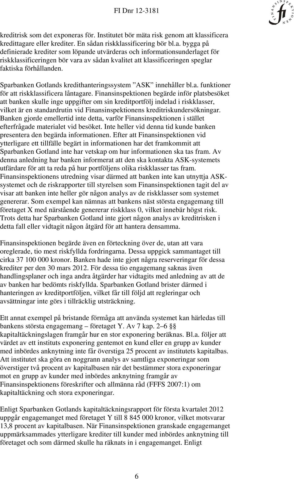 risk genom att klassificera kredittagare eller krediter. En sådan riskklassificering bör bl.a. bygga på definierade krediter som löpande utvärderas och informationsunderlaget för riskklassificeringen bör vara av sådan kvalitet att klassificeringen speglar faktiska förhållanden.