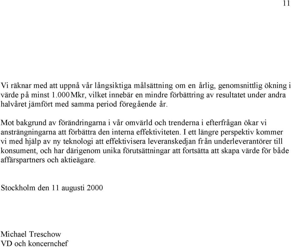 Mot bakgrund av förändringarna i vår omvärld och trenderna i efterfrågan ökar vi ansträngningarna att förbättra den interna effektiviteten.