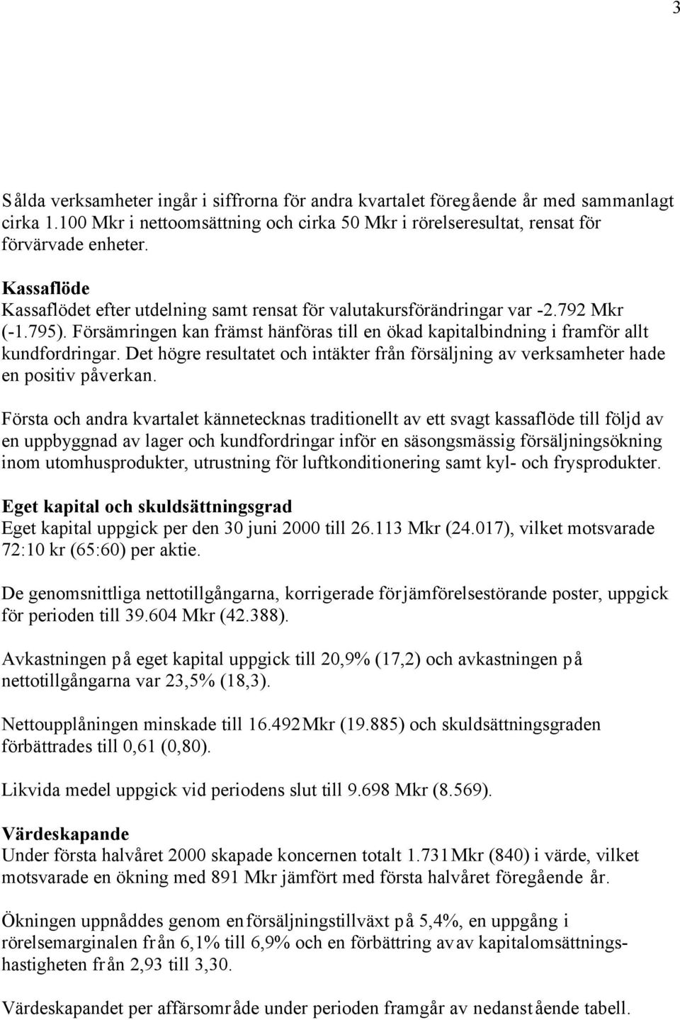 Det högre resultatet och intäkter från försäljning av verksamheter hade en positiv påverkan.