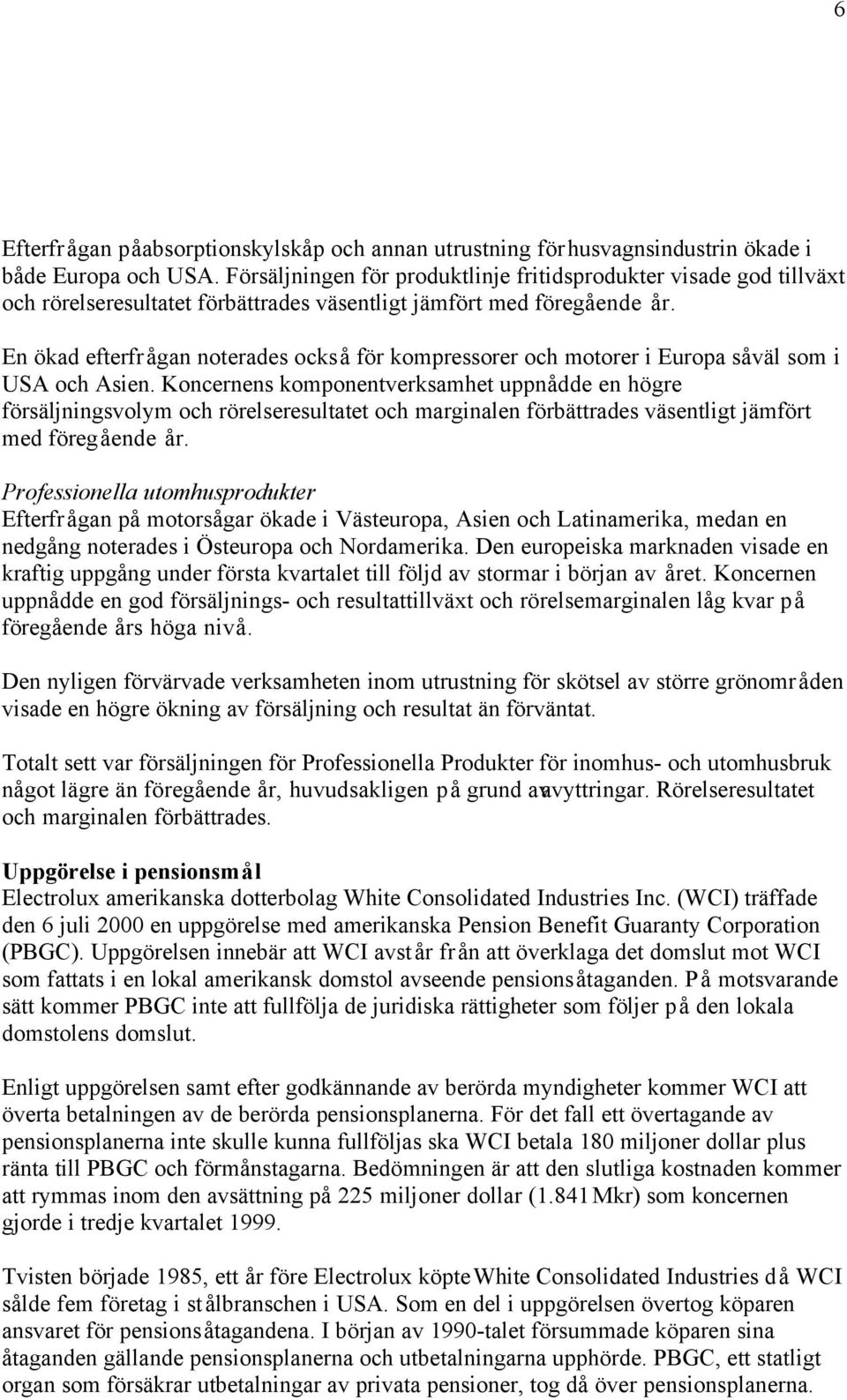 En ökad efterfrågan noterades också för kompressorer och motorer i Europa såväl som i USA och Asien.