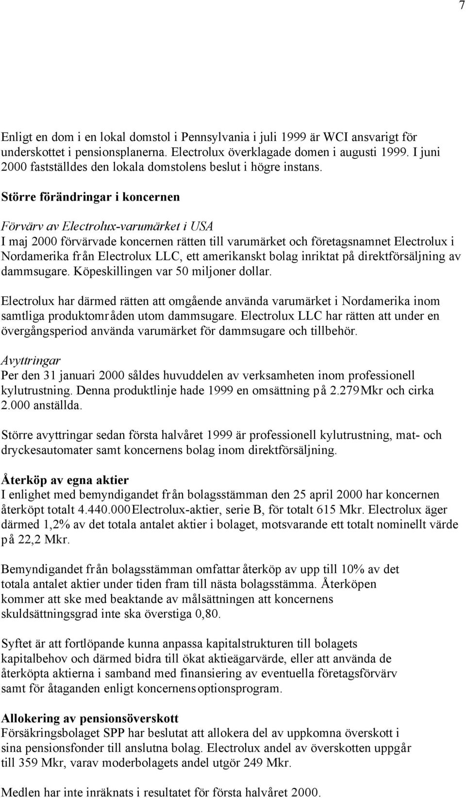 Större förändringar i koncernen Förvärv av Electrolux-varumärket i USA I maj 2000 förvärvade koncernen rätten till varumärket och företagsnamnet Electrolux i Nordamerika från Electrolux LLC, ett