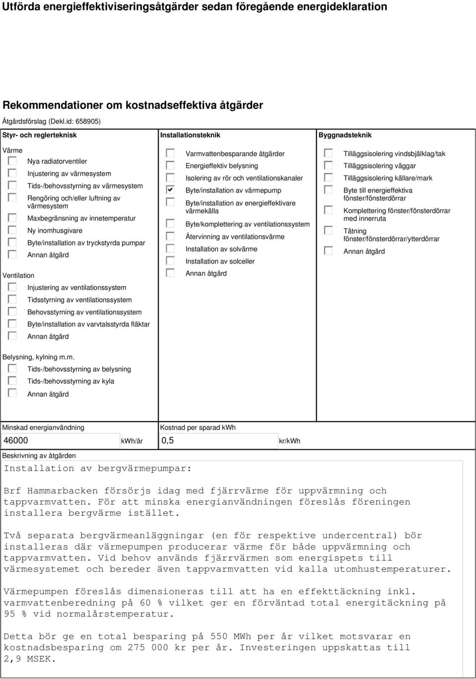 innetemperatur Ny inomhusgivare Byte/installation av tryckstyrda pumpar Injustering av ventilationssystem Tidsstyrning av ventilationssystem Behovsstyrning av ventilationssystem Byte/installation av