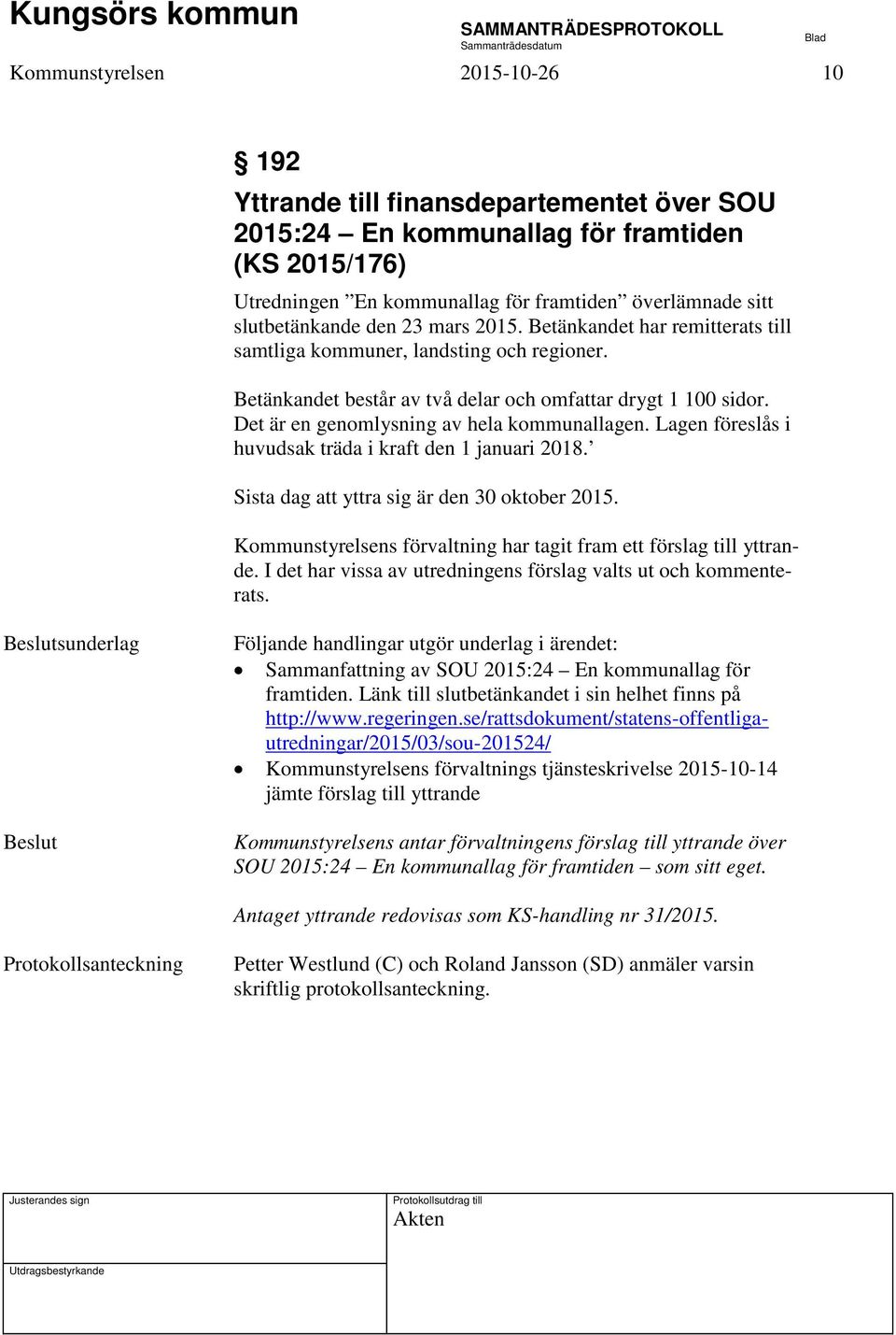 Det är en genomlysning av hela kommunallagen. Lagen föreslås i huvudsak träda i kraft den 1 januari 2018. Sista dag att yttra sig är den 30 oktober 2015.