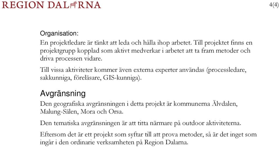 Till vissa aktiviteter kommer även externa experter användas (processledare, sakkunniga, föreläsare, GIS-kunniga).