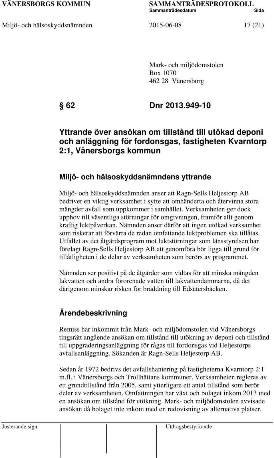 hälsoskyddsnämnden anser att Ragn-Sells Heljestorp AB bedriver en viktig verksamhet i syfte att omhänderta och återvinna stora mängder avfall som uppkommer i samhället.