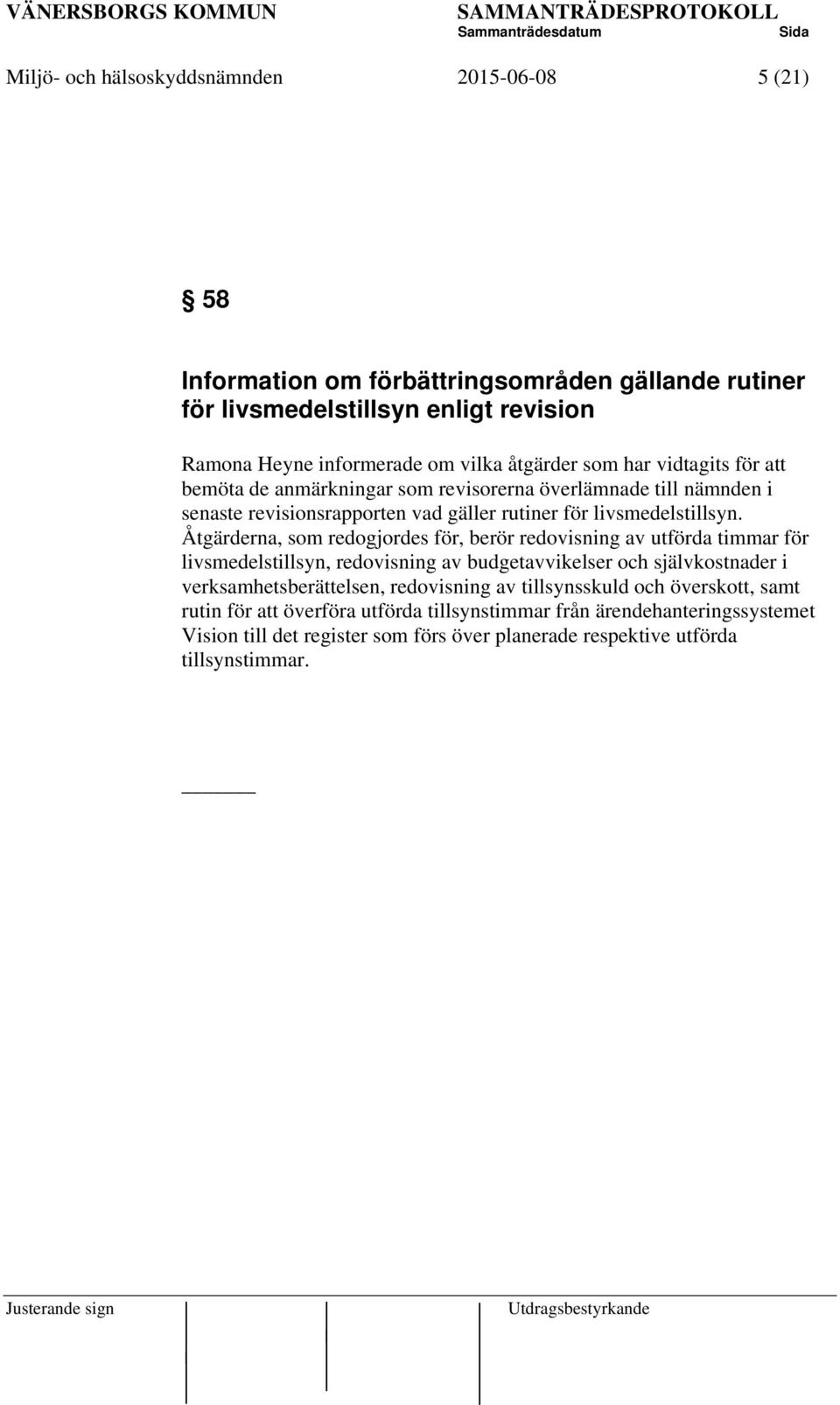 Åtgärderna, som redogjordes för, berör redovisning av utförda timmar för livsmedelstillsyn, redovisning av budgetavvikelser och självkostnader i verksamhetsberättelsen, redovisning