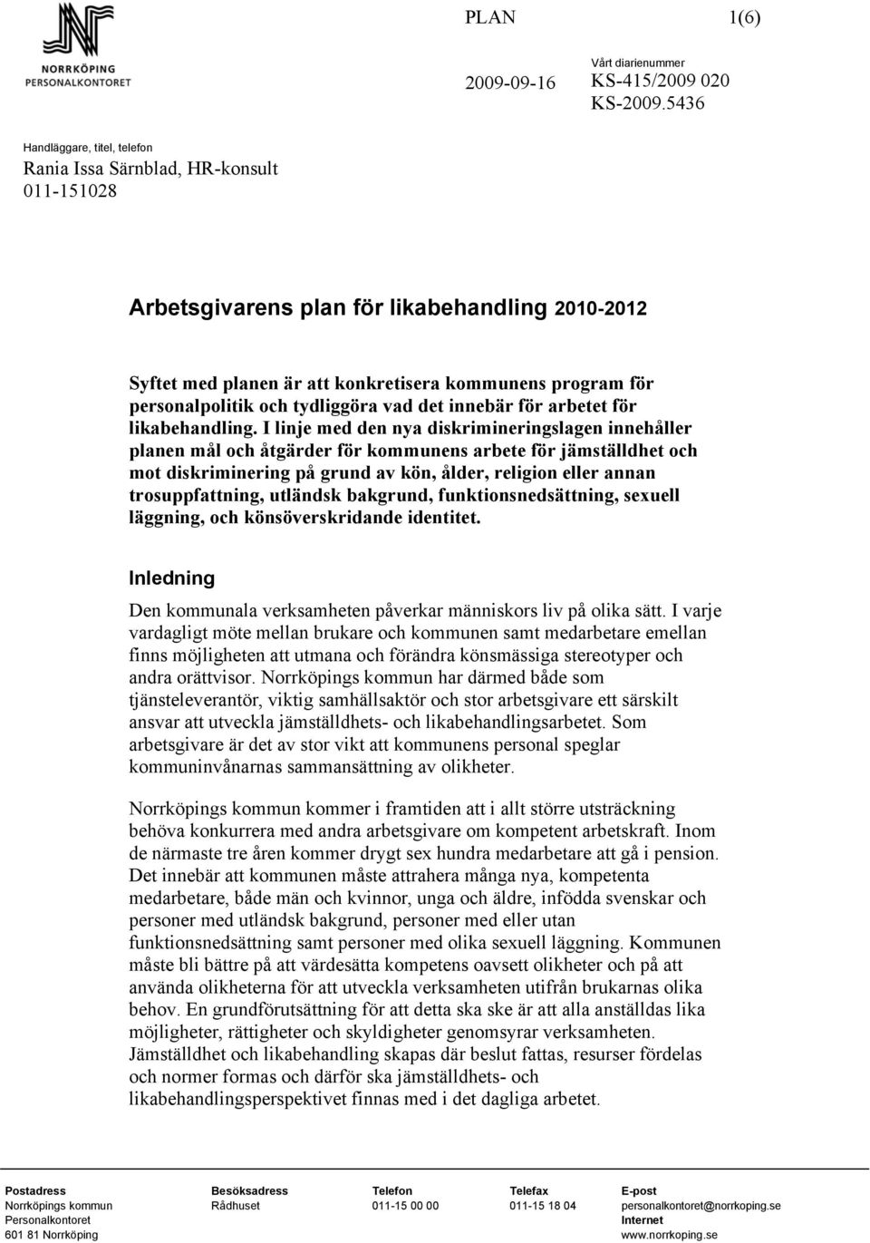 I linje med den nya diskrimineringslagen innehåller planen mål och åtgärder för kommunens arbete för jämställdhet och mot diskriminering på grund av kön, ålder, religion eller annan trosuppfattning,