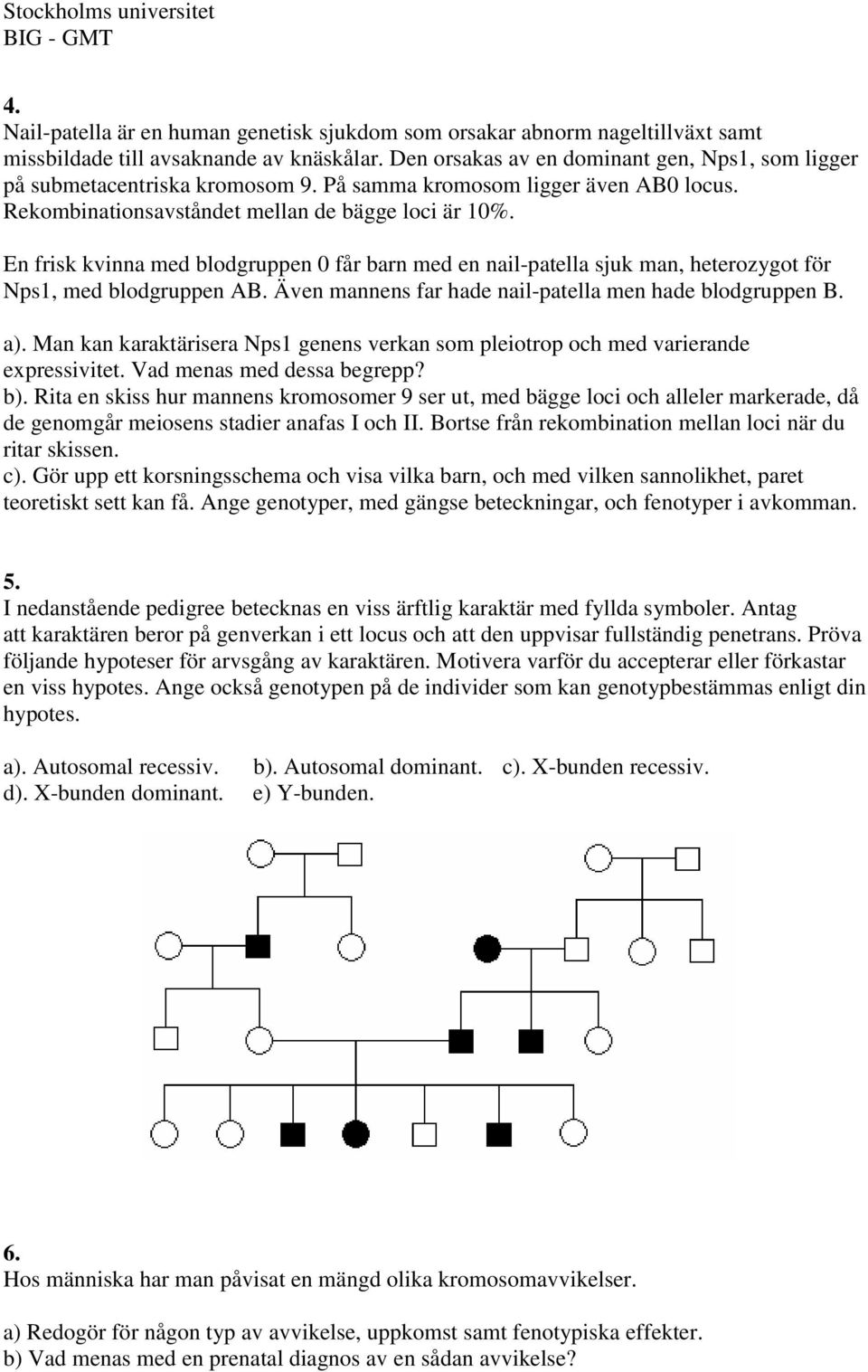 En frisk kvinna med blodgruppen 0 får barn med en nail-patella sjuk man, heterozygot för Nps1, med blodgruppen AB. Även mannens far hade nail-patella men hade blodgruppen B. a).