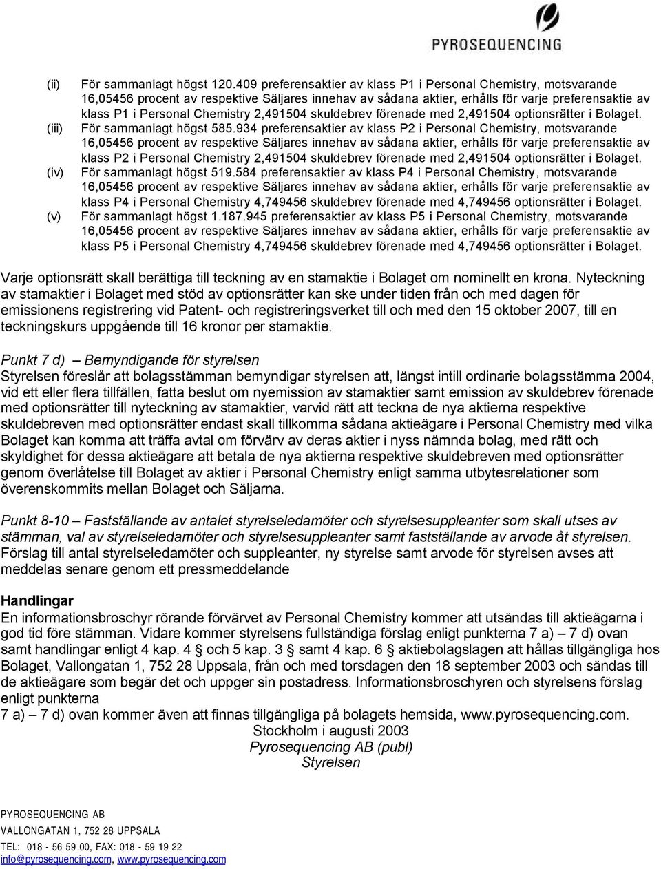 934 preferensaktier av klass P2 i Personal Chemistry, motsvarande klass P2 i Personal Chemistry 2,491504 skuldebrev förenade med 2,491504 optionsrätter i Bolaget. För sammanlagt högst 519.