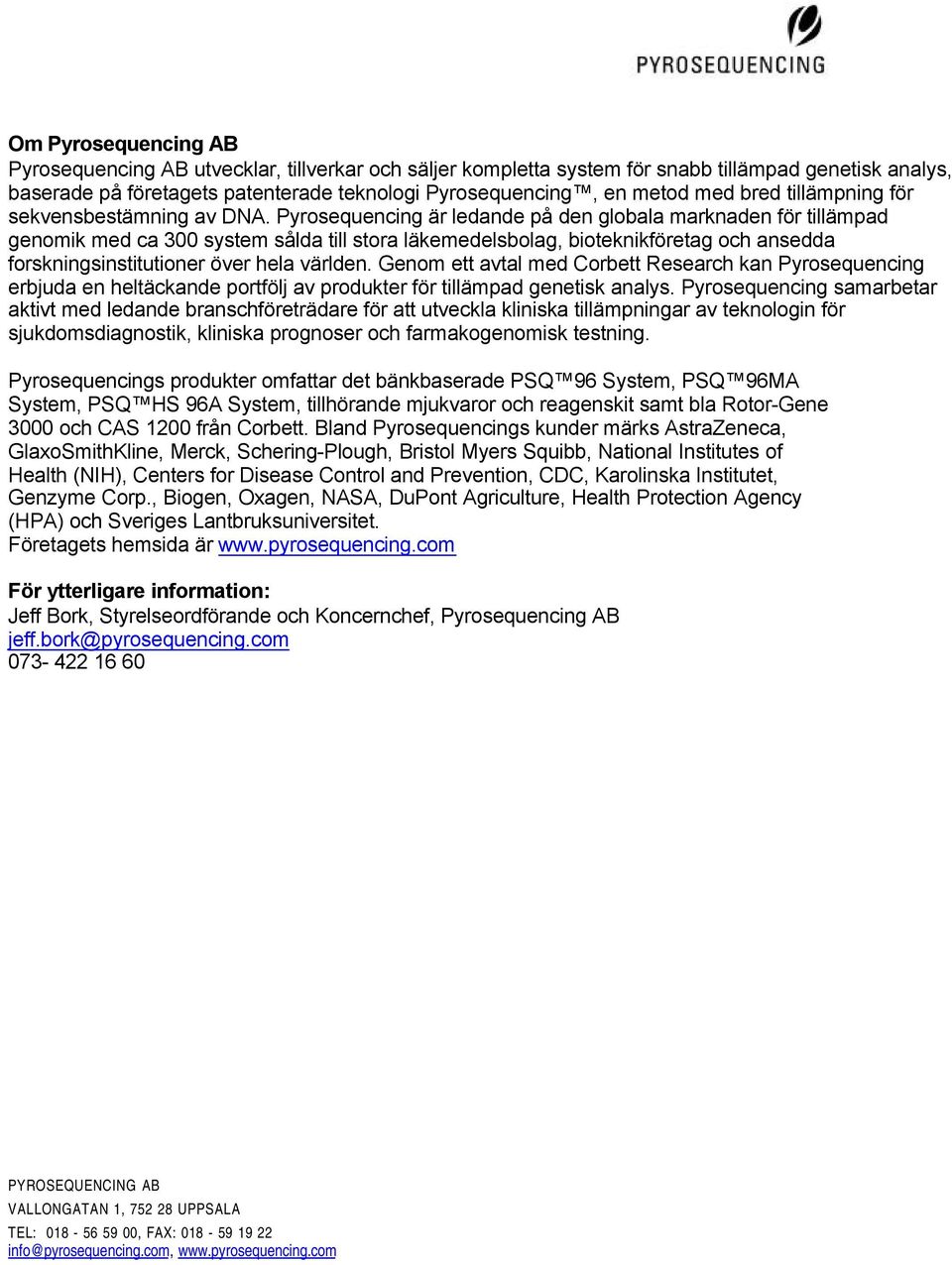 Pyrosequencing är ledande på den globala marknaden för tillämpad genomik med ca 300 system sålda till stora läkemedelsbolag, bioteknikföretag och ansedda forskningsinstitutioner över hela världen.